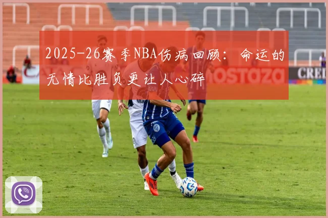 2025-26赛季NBA伤病回顾：命运的无情比胜负更让人心碎